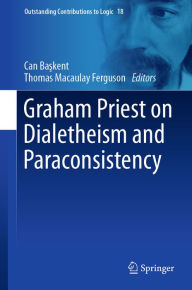 Title: Graham Priest on Dialetheism and Paraconsistency, Author: Can Baskent