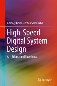 Title: High-Speed Digital System Design: Art, Science and Experience, Author: Anatoly Belous