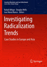 Title: Investigating Radicalization Trends: Case Studies in Europe and Asia, Author: Babak Akhgar