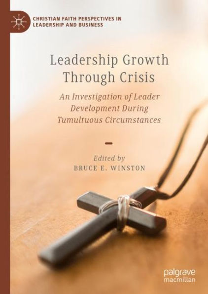 Leadership Growth Through Crisis: An Investigation of Leader Development During Tumultuous Circumstances
