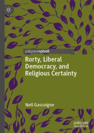 Title: Rorty, Liberal Democracy, and Religious Certainty, Author: Neil Gascoigne