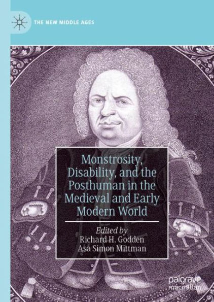 Monstrosity, Disability, and the Posthuman Medieval Early Modern World