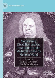 Title: Monstrosity, Disability, and the Posthuman in the Medieval and Early Modern World, Author: Richard H. Godden