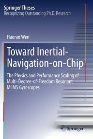 Title: Toward Inertial-Navigation-on-Chip: The Physics and Performance Scaling of Multi-Degree-of-Freedom Resonant MEMS Gyroscopes, Author: Haoran Wen