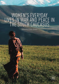 Title: Women's Everyday Lives in War and Peace in the South Caucasus, Author: Ulrike Ziemer