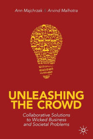 Title: Unleashing the Crowd: Collaborative Solutions to Wicked Business and Societal Problems, Author: Ann Majchrzak