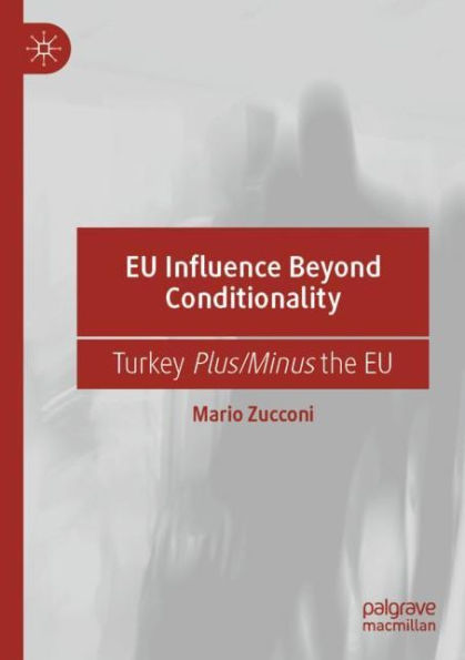 EU Influence Beyond Conditionality: Turkey Plus/Minus the