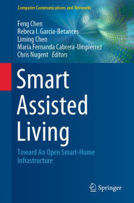 Title: Smart Assisted Living: Toward An Open Smart-Home Infrastructure, Author: Feng Chen