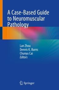 Title: A Case-Based Guide to Neuromuscular Pathology, Author: Lan Zhou