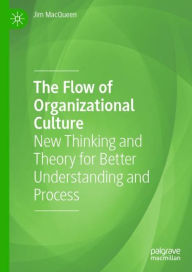 Title: The Flow of Organizational Culture: New Thinking and Theory for Better Understanding and Process, Author: Jim MacQueen