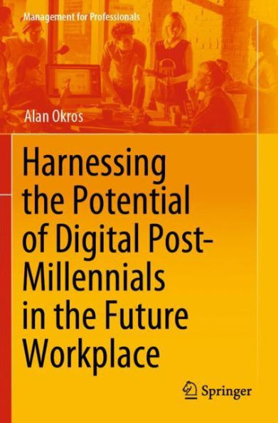 Harnessing the Potential of Digital Post-Millennials in the Future Workplace