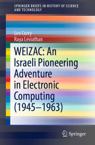 Title: WEIZAC: An Israeli Pioneering Adventure in Electronic Computing (1945-1963), Author: Leo Corry