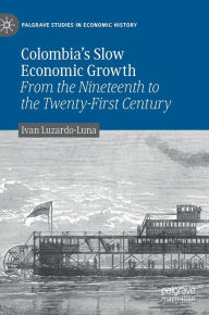 Title: Colombia's Slow Economic Growth: From the Nineteenth to the Twenty-First Century, Author: Ivan Luzardo-Luna