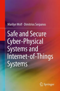 Title: Safe and Secure Cyber-Physical Systems and Internet-of-Things Systems, Author: Marilyn Wolf