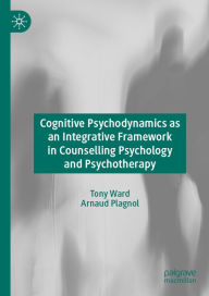 Title: Cognitive Psychodynamics as an Integrative Framework in Counselling Psychology and Psychotherapy, Author: Tony Ward