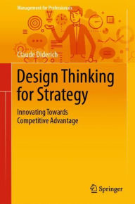Title: Design Thinking for Strategy: Innovating Towards Competitive Advantage, Author: Claude Diderich