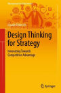 Design Thinking for Strategy: Innovating Towards Competitive Advantage