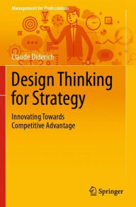 Title: Design Thinking for Strategy: Innovating Towards Competitive Advantage, Author: Claude Diderich