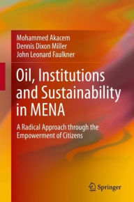 Title: Oil, Institutions and Sustainability in MENA: A Radical Approach through the Empowerment of Citizens, Author: Mohammed Akacem