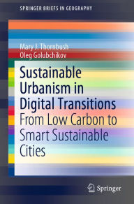 Title: Sustainable Urbanism in Digital Transitions: From Low Carbon to Smart Sustainable Cities, Author: Mary J. Thornbush