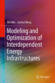 Title: Modeling and Optimization of Interdependent Energy Infrastructures, Author: Wei Wei