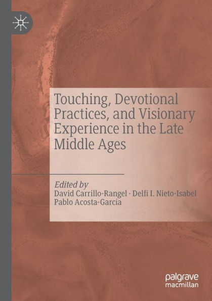 Touching, Devotional Practices, and Visionary Experience the Late Middle Ages