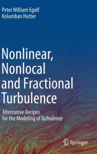 Title: Nonlinear, Nonlocal and Fractional Turbulence: Alternative Recipes for the Modeling of Turbulence, Author: Peter William Egolf