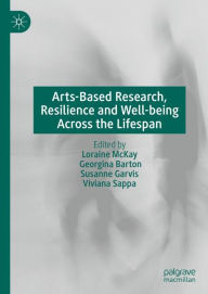 Title: Arts-Based Research, Resilience and Well-being Across the Lifespan, Author: Loraine McKay