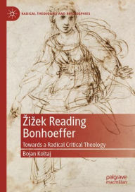Title: Zizek Reading Bonhoeffer: Towards a Radical Critical Theology, Author: Bojan Koltaj