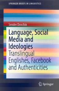 Title: Language, Social Media and Ideologies: Translingual Englishes, Facebook and Authenticities, Author: Sender Dovchin