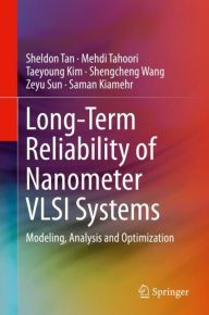 Title: Long-Term Reliability of Nanometer VLSI Systems: Modeling, Analysis and Optimization, Author: Sheldon Tan