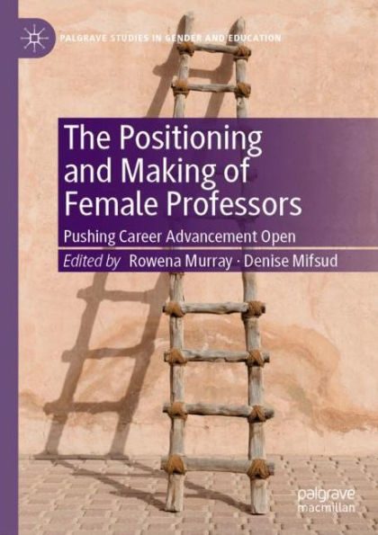 The Positioning and Making of Female Professors: Pushing Career Advancement Open