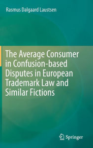 Title: The Average Consumer in Confusion-based Disputes in European Trademark Law and Similar Fictions, Author: Rasmus Dalgaard Laustsen