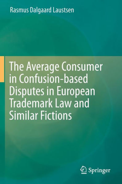 The Average Consumer in Confusion-based Disputes in European Trademark Law and Similar Fictions