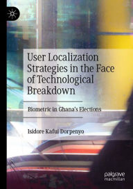 Title: User Localization Strategies in the Face of Technological Breakdown: Biometric in Ghana's Elections, Author: Isidore Kafui Dorpenyo