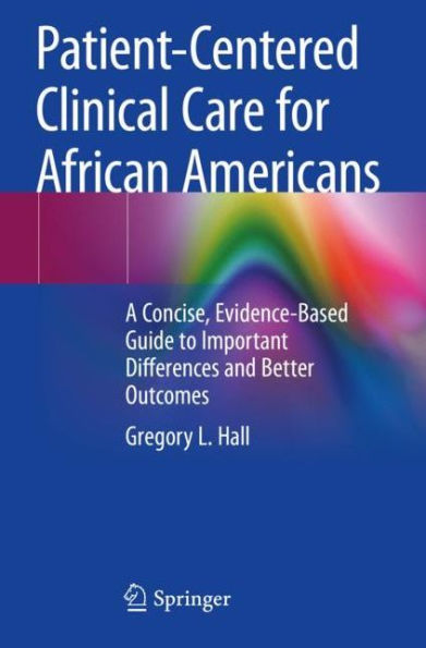 Patient-Centered Clinical Care for African Americans: A Concise, Evidence-Based Guide to Important Differences and Better Outcomes