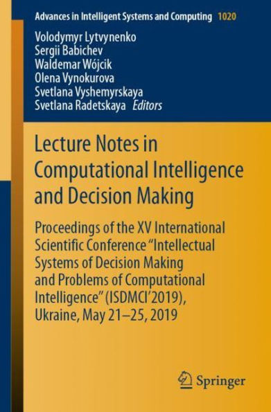 Lecture Notes in Computational Intelligence and Decision Making: Proceedings of the XV International Scientific Conference "Intellectual Systems of Decision Making and Problems of Computational Intelligence" (ISDMCI'2019), Ukraine, May 21-25, 2019