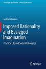 Imposed Rationality and Besieged Imagination: Practical Life and Social Pathologies