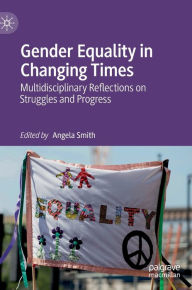Title: Gender Equality in Changing Times: Multidisciplinary Reflections on Struggles and Progress, Author: Angela Smith