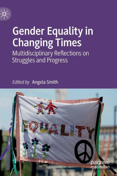 Gender Equality in Changing Times: Multidisciplinary Reflections on Struggles and Progress