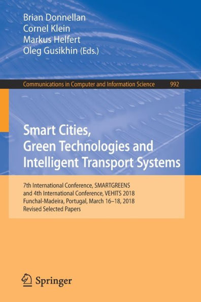 Smart Cities, Green Technologies and Intelligent Transport Systems: 7th International Conference, SMARTGREENS, and 4th International Conference, VEHITS 2018, Funchal-Madeira, Portugal, March 16-18, 2018, Revised Selected Papers