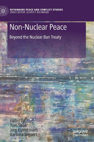 Title: Non-Nuclear Peace: Beyond the Nuclear Ban Treaty, Author: Tom Sauer
