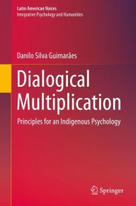 Title: Dialogical Multiplication: Principles for an Indigenous Psychology, Author: Danilo Silva Guimarïes