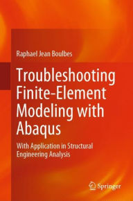 Title: Troubleshooting Finite-Element Modeling with Abaqus: With Application in Structural Engineering Analysis, Author: Raphael Jean Boulbes