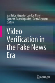 Title: Video Verification in the Fake News Era, Author: Vasileios Mezaris