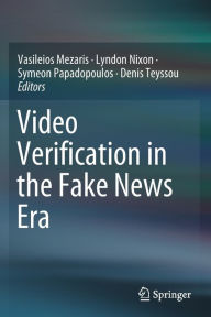 Title: Video Verification in the Fake News Era, Author: Vasileios Mezaris