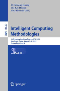 Title: Intelligent Computing Methodologies: 15th International Conference, ICIC 2019, Nanchang, China, August 3-6, 2019, Proceedings, Part III, Author: De-Shuang Huang