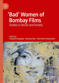 Title: 'Bad' Women of Bombay Films: Studies in Desire and Anxiety, Author: Saswati Sengupta