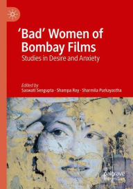 Title: 'Bad' Women of Bombay Films: Studies in Desire and Anxiety, Author: Saswati Sengupta