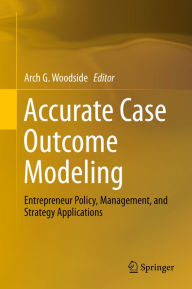 Title: Accurate Case Outcome Modeling: Entrepreneur Policy, Management, and Strategy Applications, Author: Arch G. Woodside